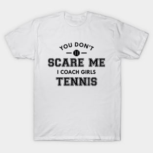 Tennis Coach - You don't scare me I coach girls tennis T-Shirt